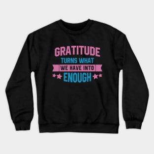 Gratitude turns what we have into enough Crewneck Sweatshirt